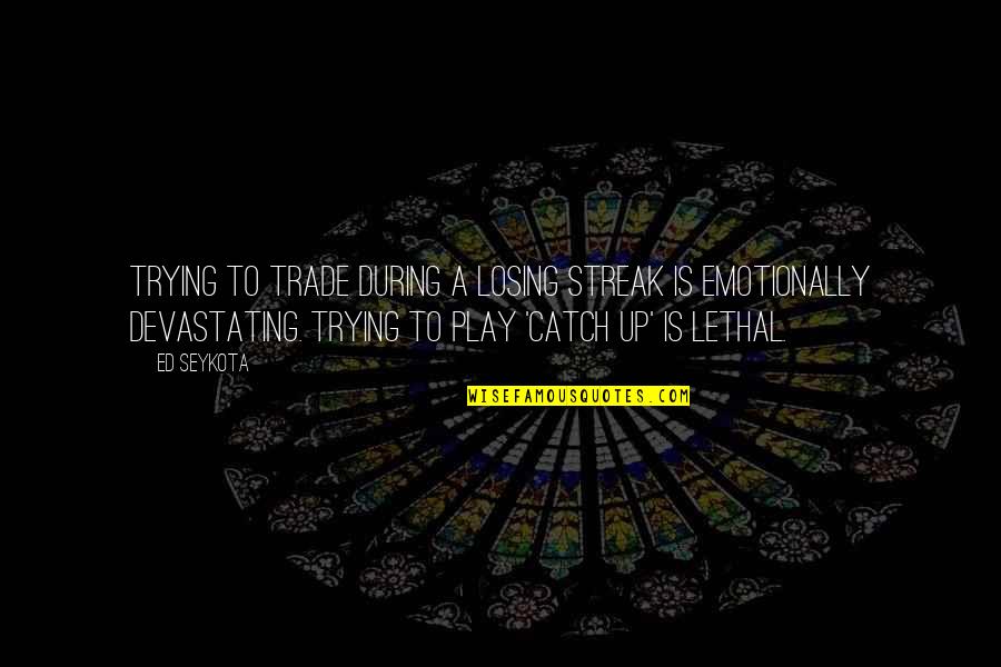 Cosigns Math Quotes By Ed Seykota: Trying to trade during a losing streak is Cosigns Math Quotes By Ed Seykota: Trying to trade during a losing streak is