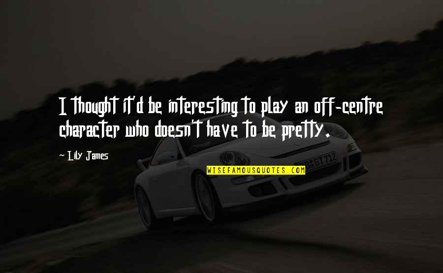 Cosigns Math Quotes By Lily James: I thought it'd be interesting to play an