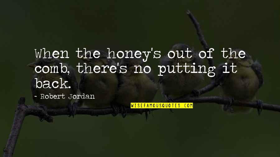 Cosigns Quotes By Robert Jordan: When the honey's out of the comb, there's