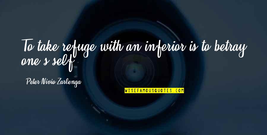 Cosimano E Quotes By Peter Nivio Zarlenga: To take refuge with an inferior is to Cosimano E Quotes By Peter Nivio Zarlenga: To take refuge with an inferior is to
