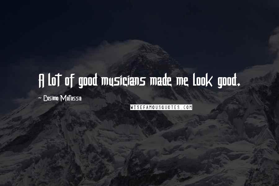 Cosimo Matassa quotes: A lot of good musicians made me look good.