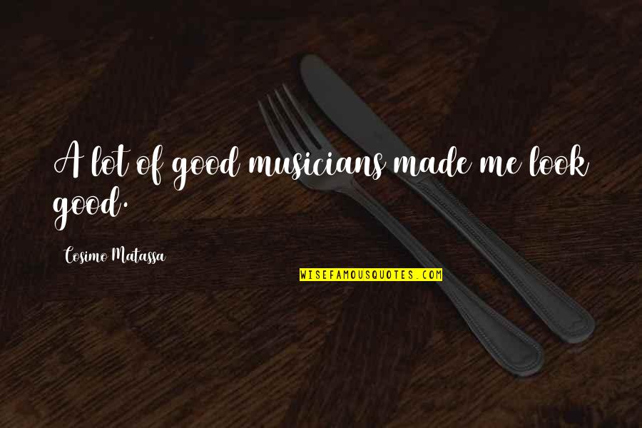 Cosimo Quotes By Cosimo Matassa: A lot of good musicians made me look Cosimo Quotes By Cosimo Matassa: A lot of good musicians made me look