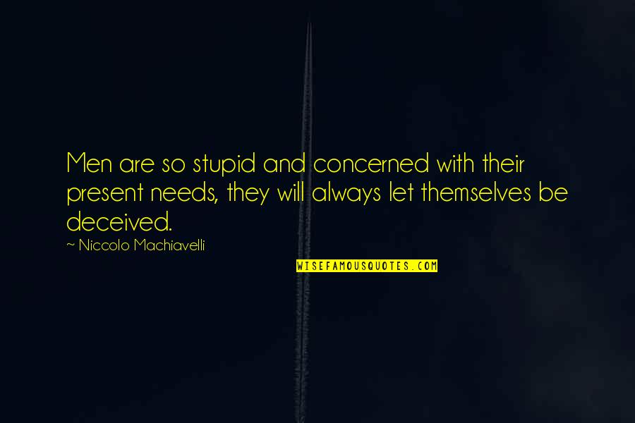 Cosimo Quotes By Niccolo Machiavelli: Men are so stupid and concerned with their Cosimo Quotes By Niccolo Machiavelli: Men are so stupid and concerned with their
