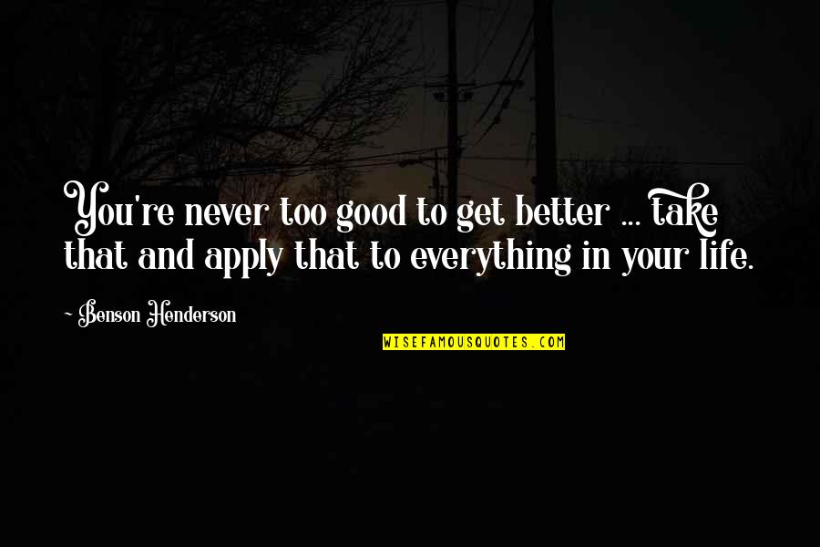 Cosited Quotes By Benson Henderson: You're never too good to get better ...