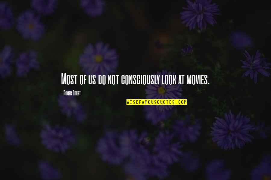 Coskun Cavusoglu Quotes By Roger Ebert: Most of us do not consciously look at Coskun Cavusoglu Quotes By Roger Ebert: Most of us do not consciously look at