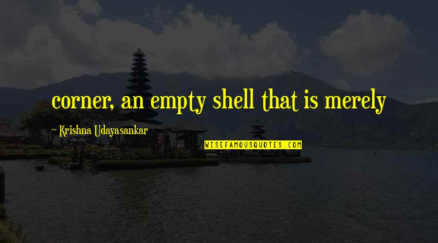 Coskun Mehmet Quotes By Krishna Udayasankar: corner, an empty shell that is merely