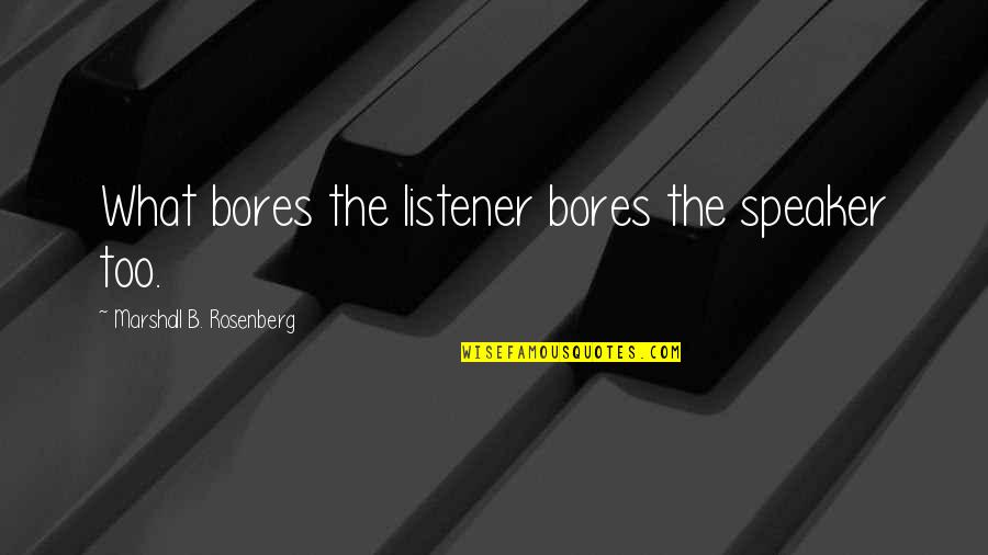 Coslet Classification Quotes By Marshall B. Rosenberg: What bores the listener bores the speaker too.