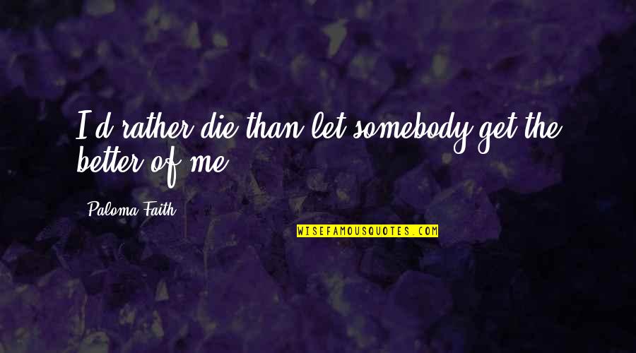 Coslet Construction Quotes By Paloma Faith: I'd rather die than let somebody get the