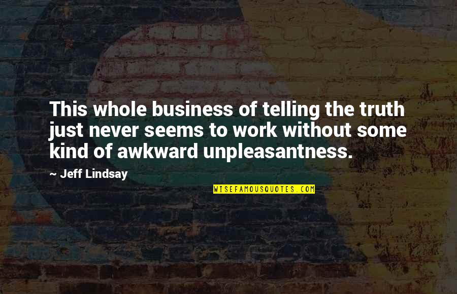 Cosley Zoo Quotes By Jeff Lindsay: This whole business of telling the truth just Cosley Zoo Quotes By Jeff Lindsay: This whole business of telling the truth just
