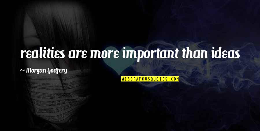 Cosley Zoo Quotes By Morgan Godfery: realities are more important than ideas Cosley Zoo Quotes By Morgan Godfery: realities are more important than ideas