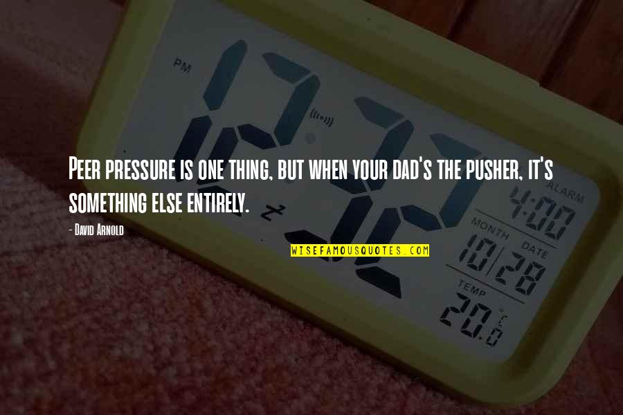 Coslow Holt Quotes By David Arnold: Peer pressure is one thing, but when your Coslow Holt Quotes By David Arnold: Peer pressure is one thing, but when your