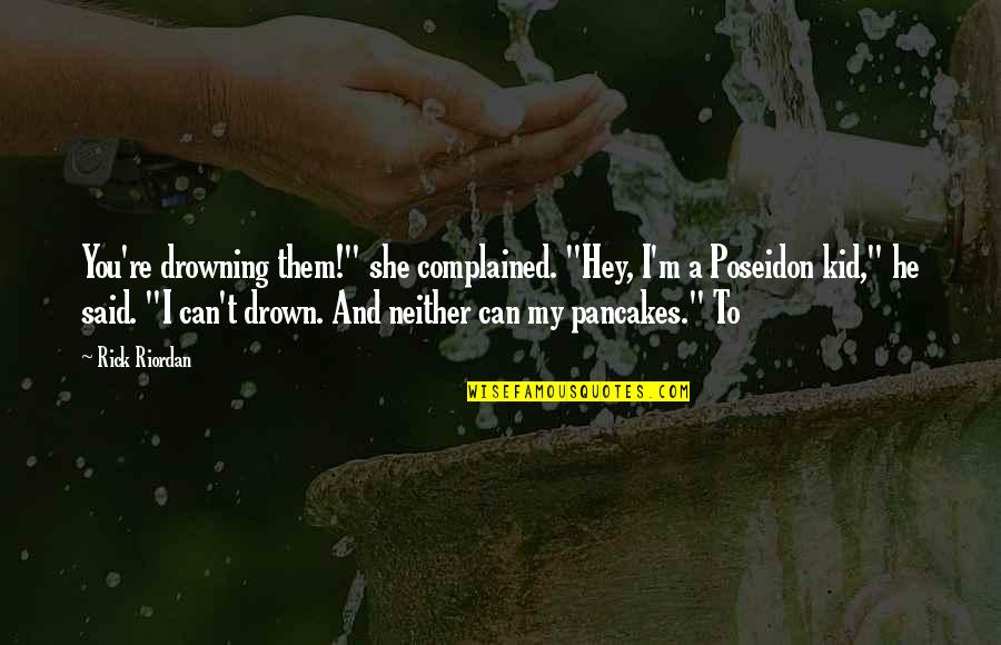 Coslow Holt Quotes By Rick Riordan: You're drowning them!" she complained. "Hey, I'm a Coslow Holt Quotes By Rick Riordan: You're drowning them!" she complained. "Hey, I'm a