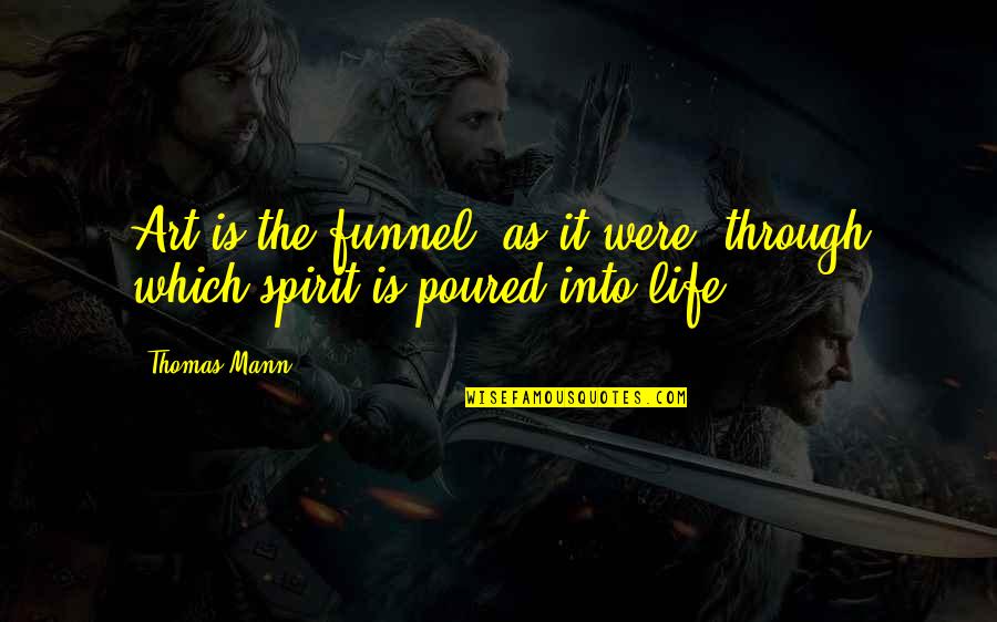 Coslow Holt Quotes By Thomas Mann: Art is the funnel, as it were, through