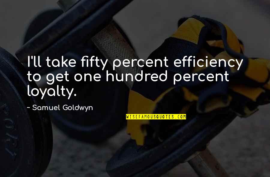 Cosman Quotes By Samuel Goldwyn: I'll take fifty percent efficiency to get one