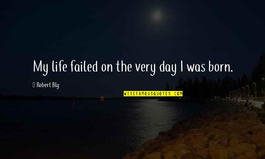 Cosmas Indicopleustes Quotes By Robert Bly: My life failed on the very day I
