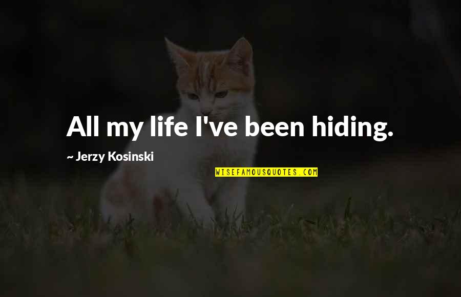 Cosme Quotes By Jerzy Kosinski: All my life I've been hiding.