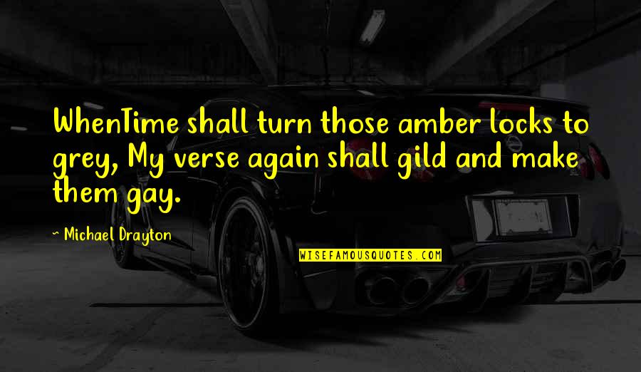 Cosme Quotes By Michael Drayton: WhenTime shall turn those amber locks to grey,