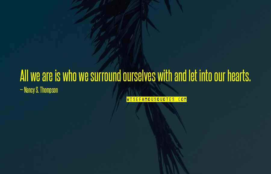 Cosmesis Quotes By Nancy S. Thompson: All we are is who we surround ourselves