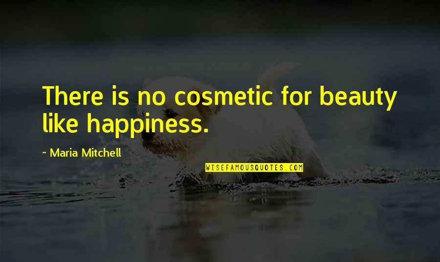 Cosmetic Beauty Quotes By Maria Mitchell: There is no cosmetic for beauty like happiness.