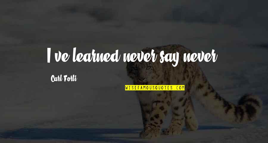 Cosmetic Quotes And Quotes By Carl Forti: I've learned never say never.