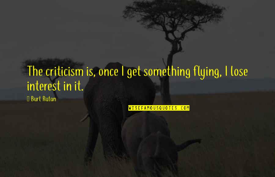 Cosmetic Sales Quotes By Burt Rutan: The criticism is, once I get something flying,