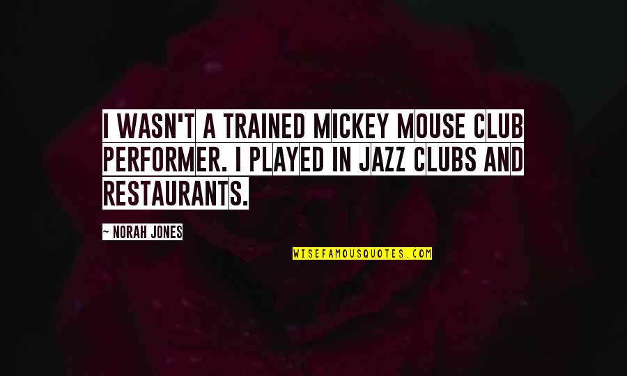 Cosmetic Science Quotes By Norah Jones: I wasn't a trained Mickey Mouse club performer.