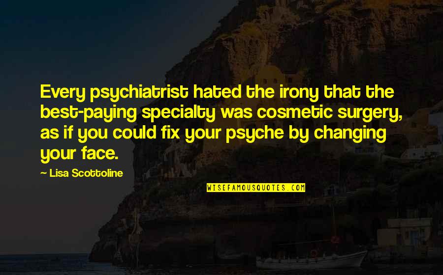 Cosmetic Surgery Quotes By Lisa Scottoline: Every psychiatrist hated the irony that the best-paying