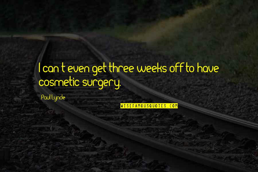 Cosmetic Surgery Quotes By Paul Lynde: I can't even get three weeks off to