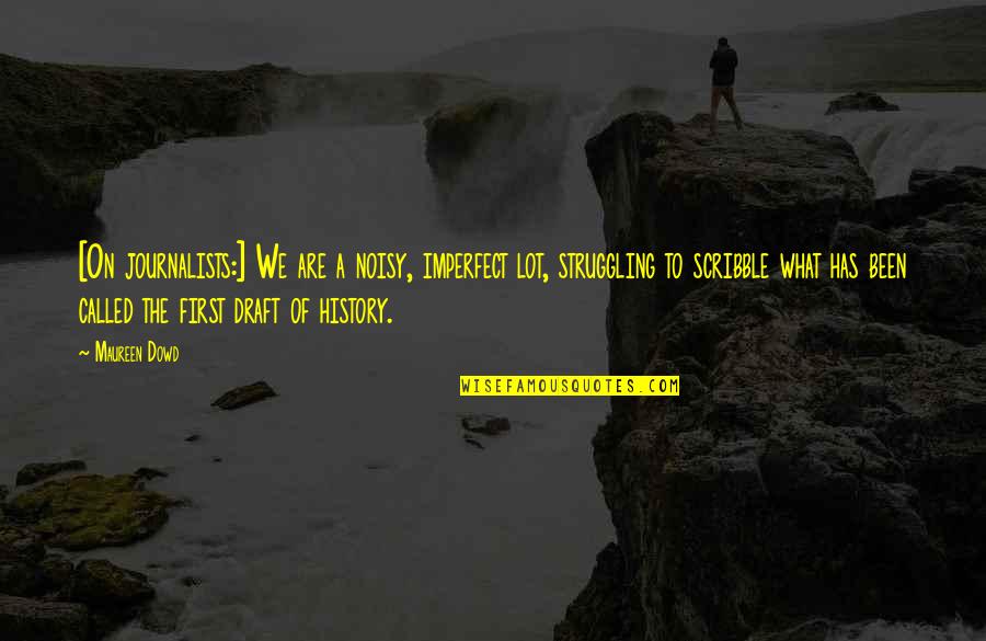 Cosmetically Damaged Quotes By Maureen Dowd: [On journalists:] We are a noisy, imperfect lot,