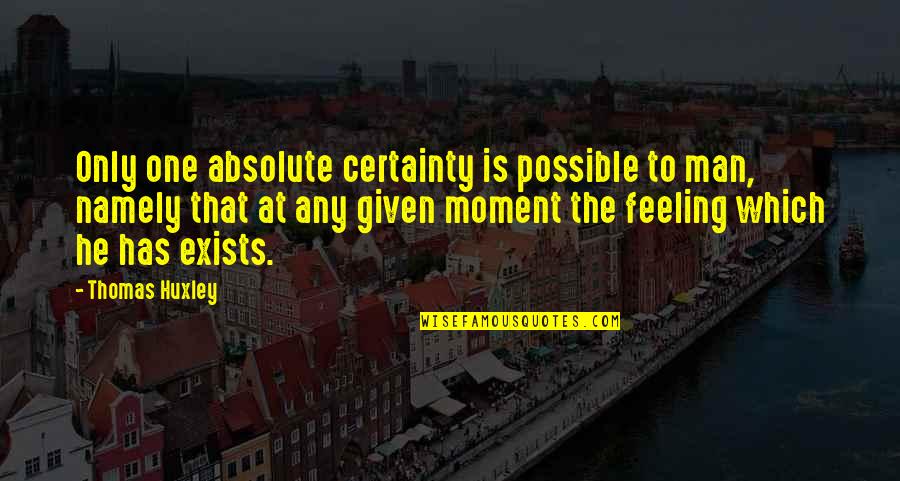 Cosmetically Damaged Quotes By Thomas Huxley: Only one absolute certainty is possible to man, Cosmetically Damaged Quotes By Thomas Huxley: Only one absolute certainty is possible to man,