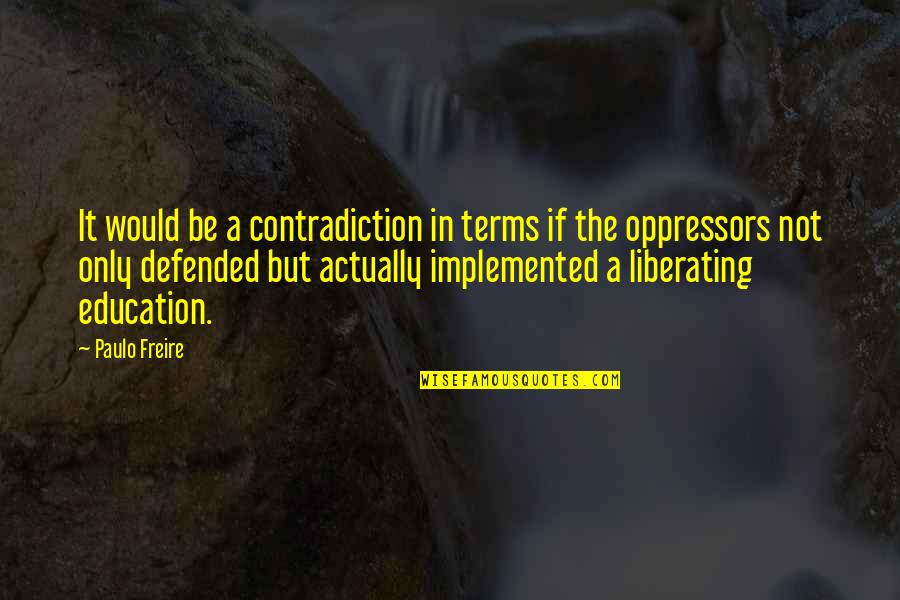Cosmetically Flawed Quotes By Paulo Freire: It would be a contradiction in terms if