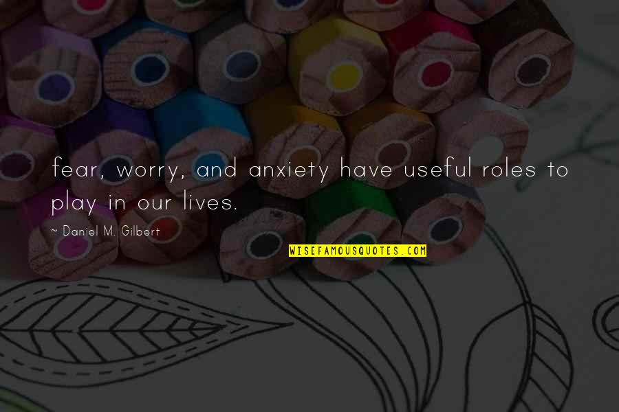Cosmeticians Film Quotes By Daniel M. Gilbert: fear, worry, and anxiety have useful roles to