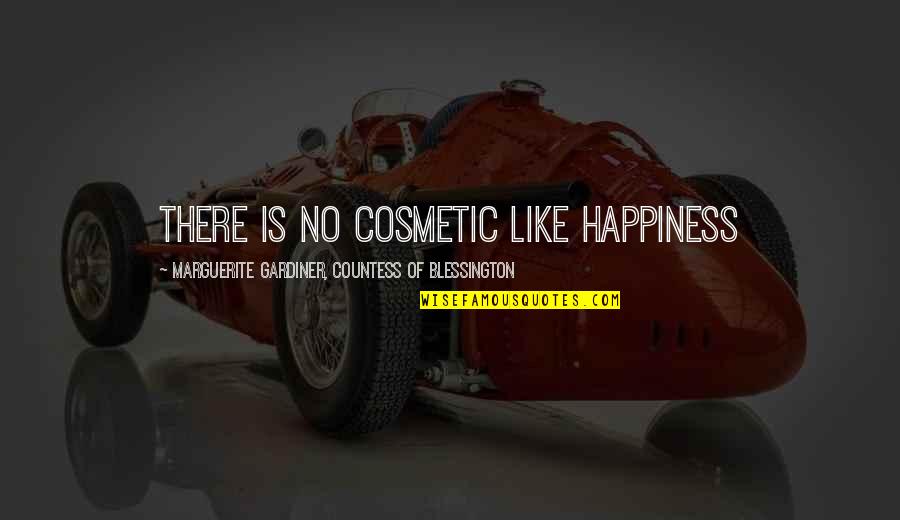 Cosmetics Happiness Quotes By Marguerite Gardiner, Countess Of Blessington: There is no cosmetic like happiness