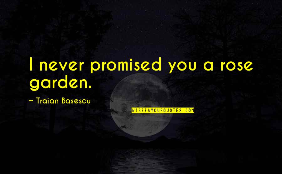 Cosmetics Quotes And Quotes By Traian Basescu: I never promised you a rose garden.