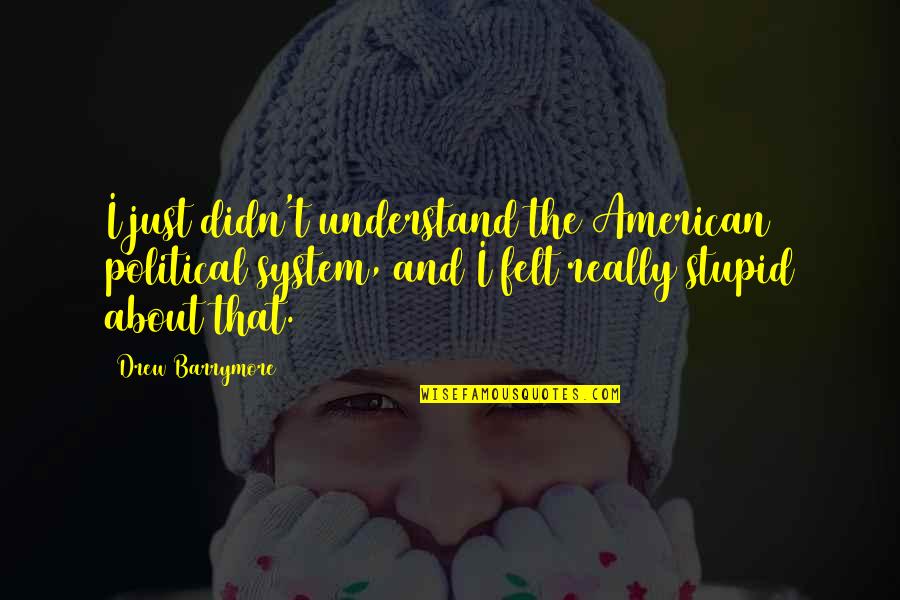 Cosmetologist Near Quotes By Drew Barrymore: I just didn't understand the American political system,