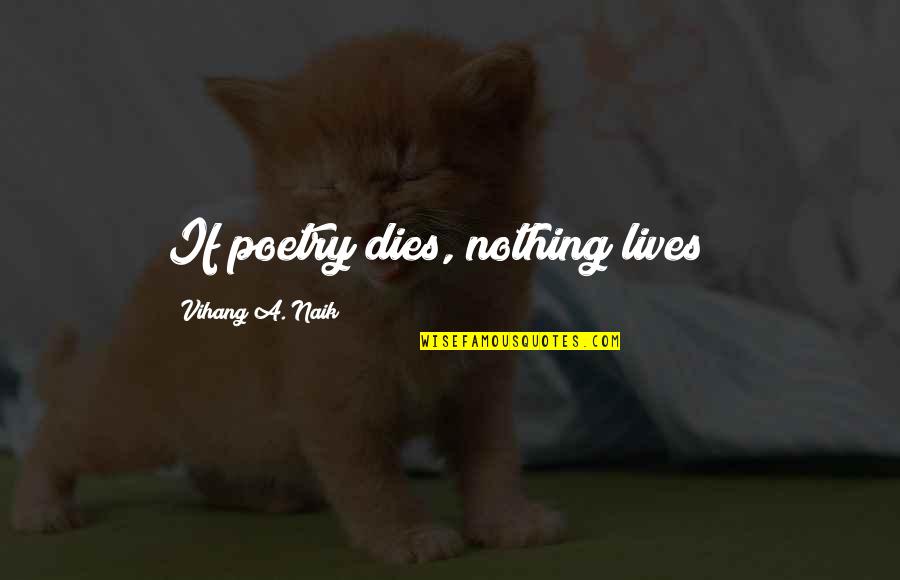 Cosmetologist Quotes Quotes By Vihang A. Naik: If poetry dies, nothing lives !