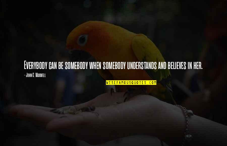 Cosmetologists Of Washington Quotes By John C. Maxwell: Everybody can be somebody when somebody understands and Cosmetologists Of Washington Quotes By John C. Maxwell: Everybody can be somebody when somebody understands and