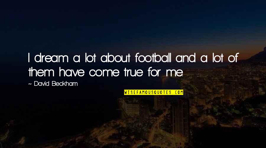 Cosmetology Student Quotes By David Beckham: I dream a lot about football and a