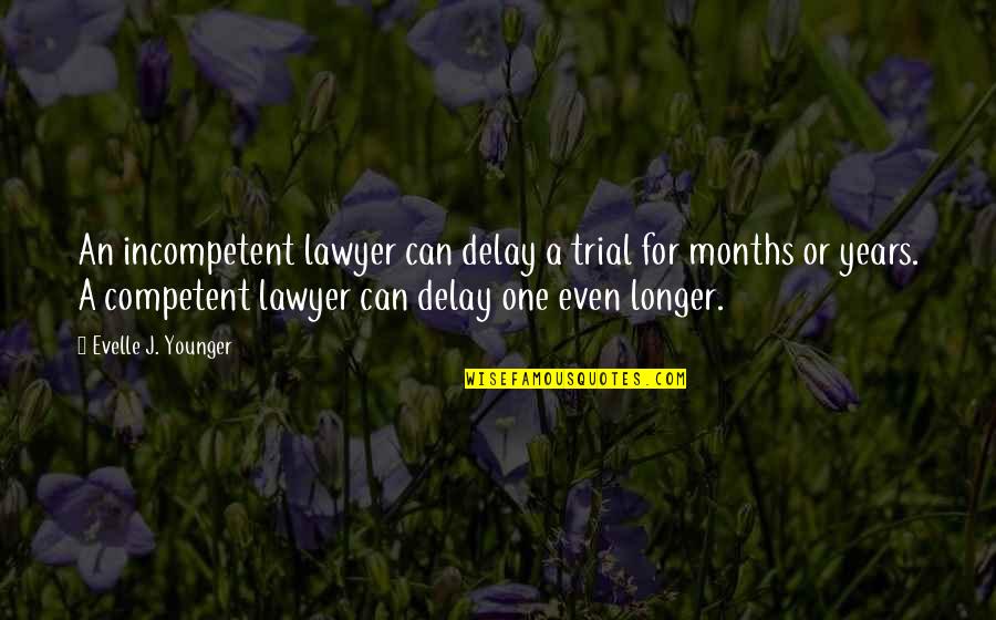 Cosmetology Teacher Quotes By Evelle J. Younger: An incompetent lawyer can delay a trial for