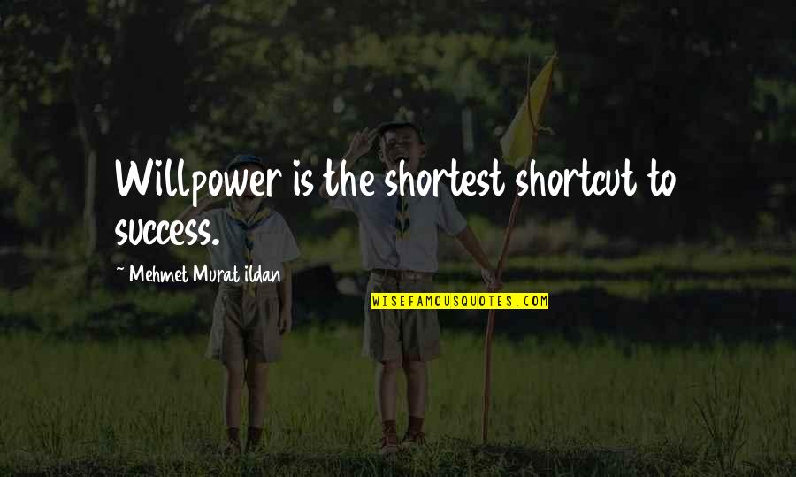 Cosmic Banditos Quotes By Mehmet Murat Ildan: Willpower is the shortest shortcut to success.