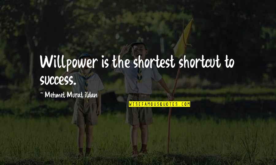 Cosmic Banditos Quotes By Mehmet Murat Ildan: Willpower is the shortest shortcut to success. Cosmic Banditos Quotes By Mehmet Murat Ildan: Willpower is the shortest shortcut to success.