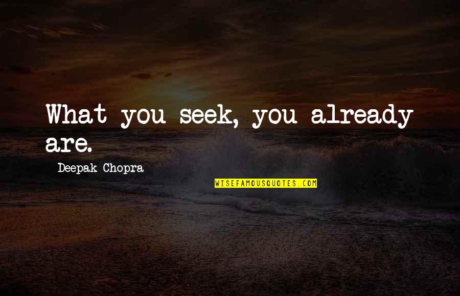Cosmic Consciousness Quotes By Deepak Chopra: What you seek, you already are.