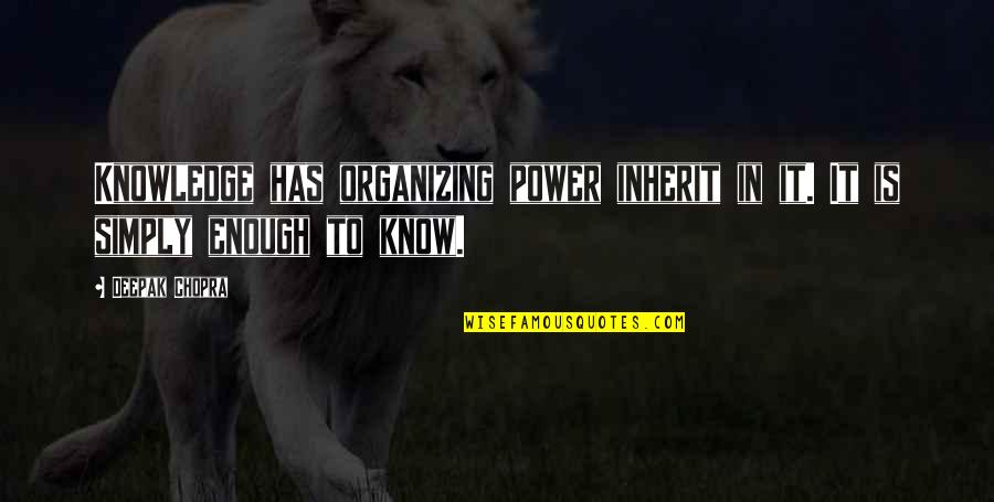 Cosmic Consciousness Quotes By Deepak Chopra: Knowledge has organizing power inherit in it. It