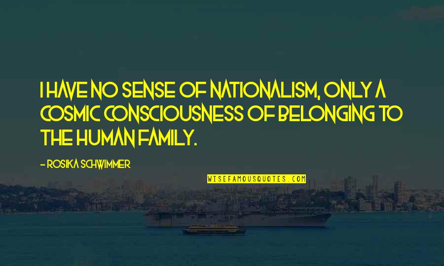 Cosmic Consciousness Quotes By Rosika Schwimmer: I have no sense of nationalism, only a