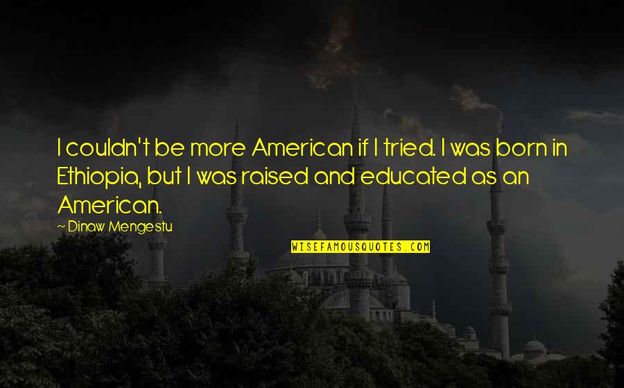 Cosmic Drummer Quotes By Dinaw Mengestu: I couldn't be more American if I tried. Cosmic Drummer Quotes By Dinaw Mengestu: I couldn't be more American if I tried.