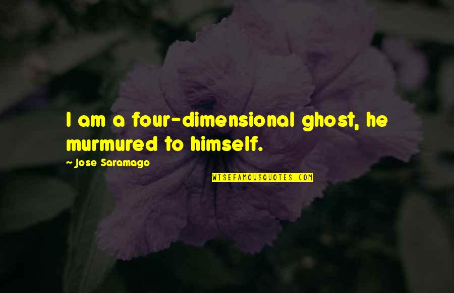 Cosmic Drummer Quotes By Jose Saramago: I am a four-dimensional ghost, he murmured to Cosmic Drummer Quotes By Jose Saramago: I am a four-dimensional ghost, he murmured to