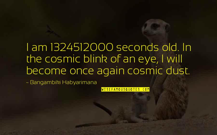 Cosmic Dust Quotes By Bangambiki Habyarimana: I am 1324512000 seconds old. In the cosmic