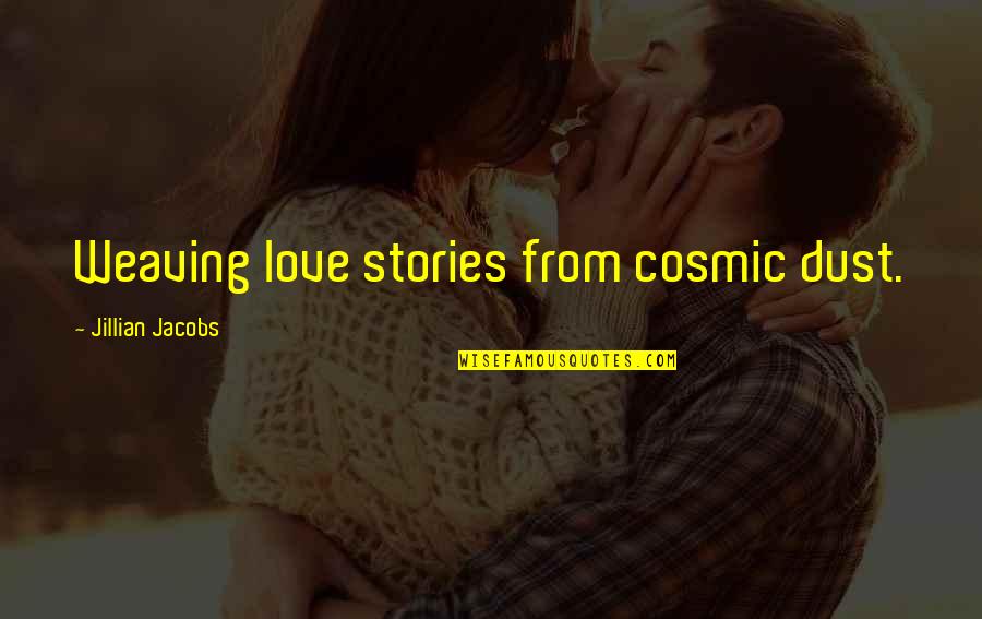 Cosmic Dust Quotes By Jillian Jacobs: Weaving love stories from cosmic dust.