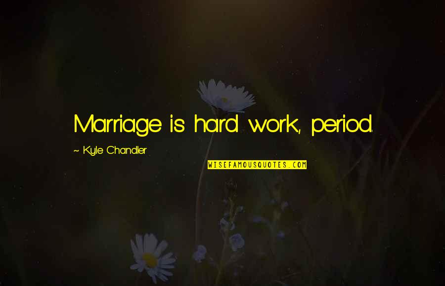 Cosmic Dust Quotes By Kyle Chandler: Marriage is hard work, period.