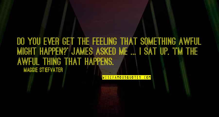 Cosmic Education Montessori Quotes By Maggie Stiefvater: Do you ever get the feeling that something Cosmic Education Montessori Quotes By Maggie Stiefvater: Do you ever get the feeling that something